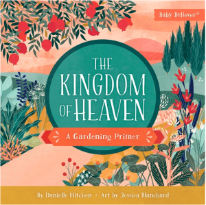 The Kingdom of Heaven: A Gardening Primer (Baby Believer)