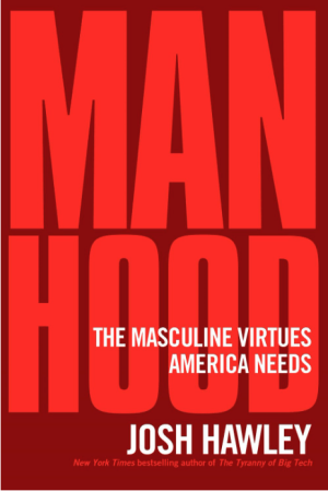 Manhood: The Masculine Virtues America Needs