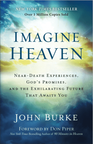 Imagine Heaven: Near-Death Experiences, God's Promises, and the Exhilarating Future That Awaits You